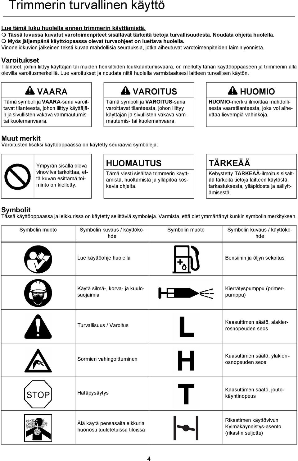 Vinoneliökuvion jälkeinen teksti kuvaa mahdollisia seurauksia, jotka aiheutuvat varotoimenpiteiden laiminlyönnistä.