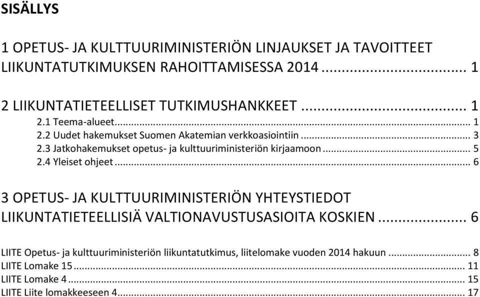 3 Jatkohakemukset opetus- ja kulttuuriministeriön kirjaamoon... 5 2.4 Yleiset ohjeet.