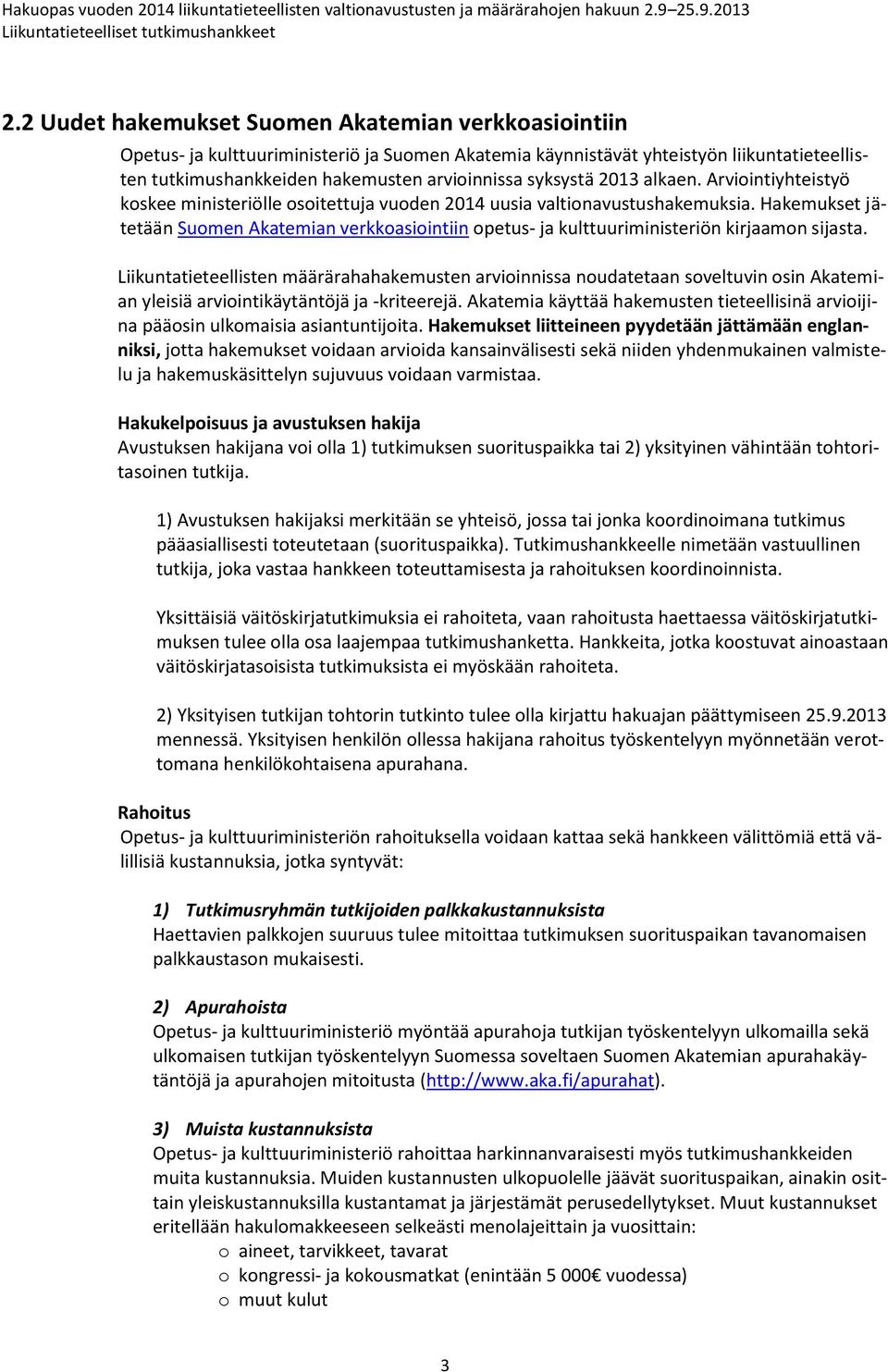 Hakemukset jätetään Suomen Akatemian verkkoasiointiin opetus- ja kulttuuriministeriön kirjaamon sijasta.