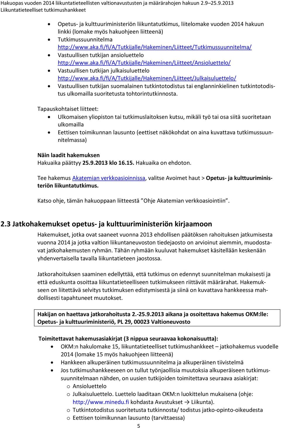 fi/fi/a/tutkijalle/hakeminen/liitteet/ansioluettelo/ Vastuullisen tutkijan julkaisuluettelo http://www.aka.