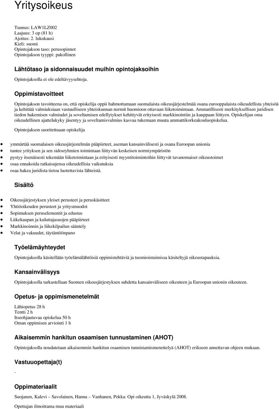 Oppimistavoitteet Opintojakson tavoitteena on, että opiskelija oppii hahmottamaan suomalaista oikeusjärjestelmää osana eurooppalaista oikeudellista yhteisöä ja kehittää valmiuksiaan vastuulliseen