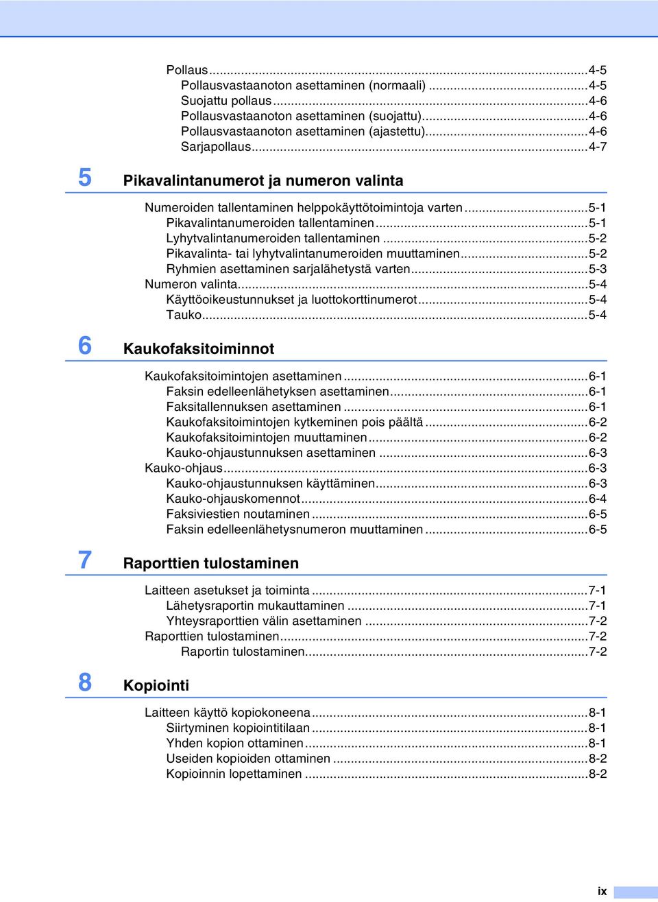..5-2 Pikavalinta- tai lyhytvalintanumeroiden muuttaminen...5-2 Ryhmien asettaminen sarjalähetystä varten...5-3 Numeron valinta...5-4 Käyttöoikeustunnukset ja luottokorttinumerot...5-4 Tauko.