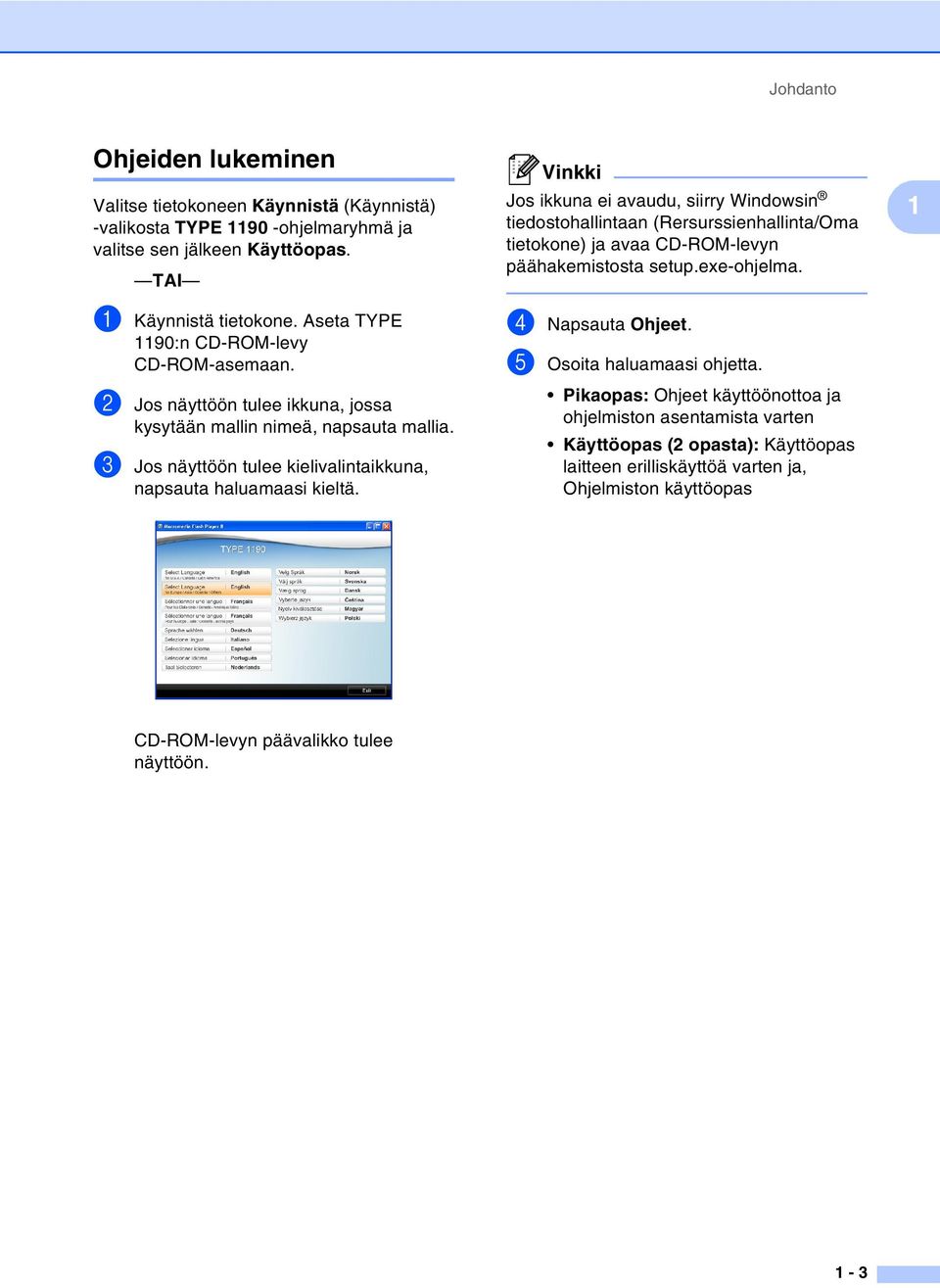 Jos ikkuna ei avaudu, siirry Windowsin tiedostohallintaan (Rersurssienhallinta/Oma tietokone) ja avaa CD-ROM-levyn päähakemistosta setup.exe-ohjelma. 4 Napsauta Ohjeet.