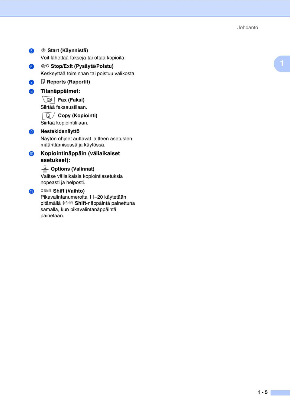 9 Nestekidenäyttö Näytön ohjeet auttavat laitteen asetusten määrittämisessä ja käytössä.