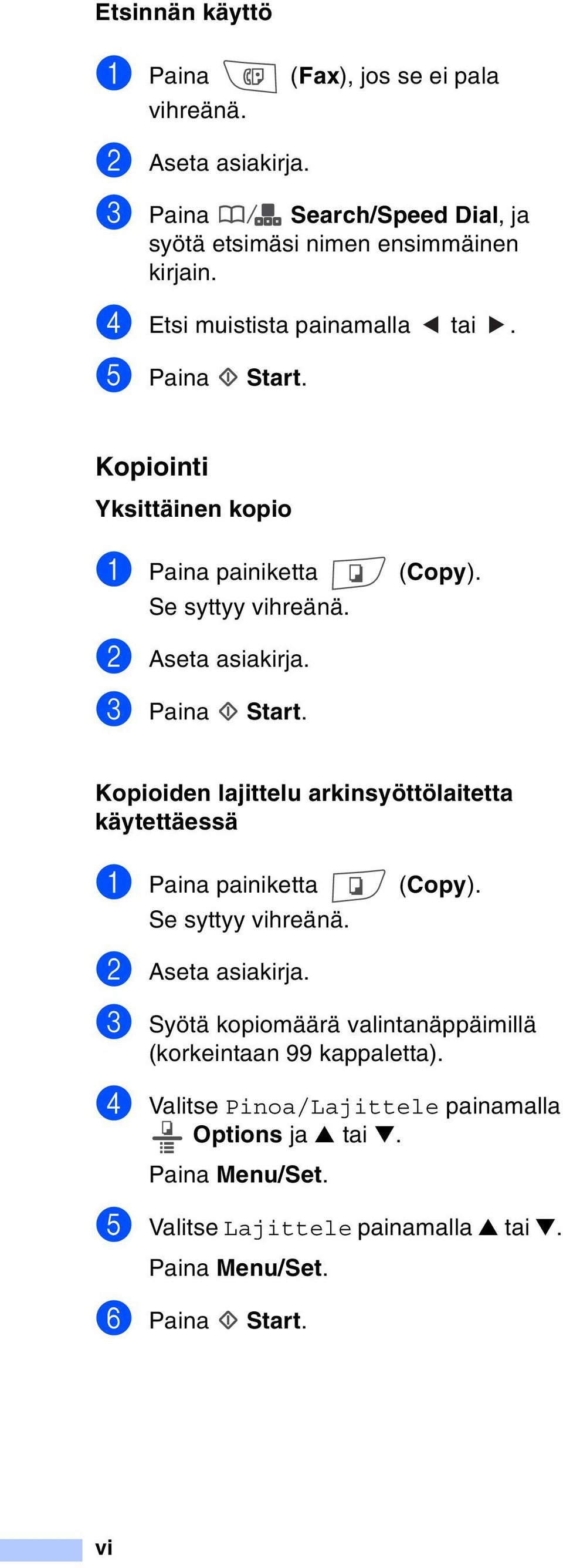 3 Paina Start. Kopioiden lajittelu arkinsyöttölaitetta käytettäessä 1 Paina painiketta (Copy). Se syttyy vihreänä. 2 Aseta asiakirja.