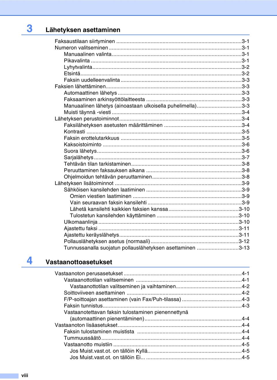 ..3-4 Lähetyksen perustoiminnot...3-4 Faksilähetyksen asetusten määrittäminen...3-4 Kontrasti...3-5 Faksin erottelutarkkuus...3-5 Kaksoistoiminto...3-6 Suora lähetys...3-6 Sarjalähetys.