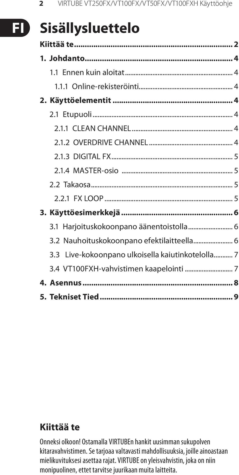 1 Harjoituskokoonpano äänentoistolla... 6 3.2 Nauhoituskokoonpano efektilaitteella... 6 3.3 Live-kokoonpano ulkoisella kaiutinkotelolla... 7 3.4 VT100FXH-vahvistimen kaapelointi... 7 4. Asennus... 8 5.