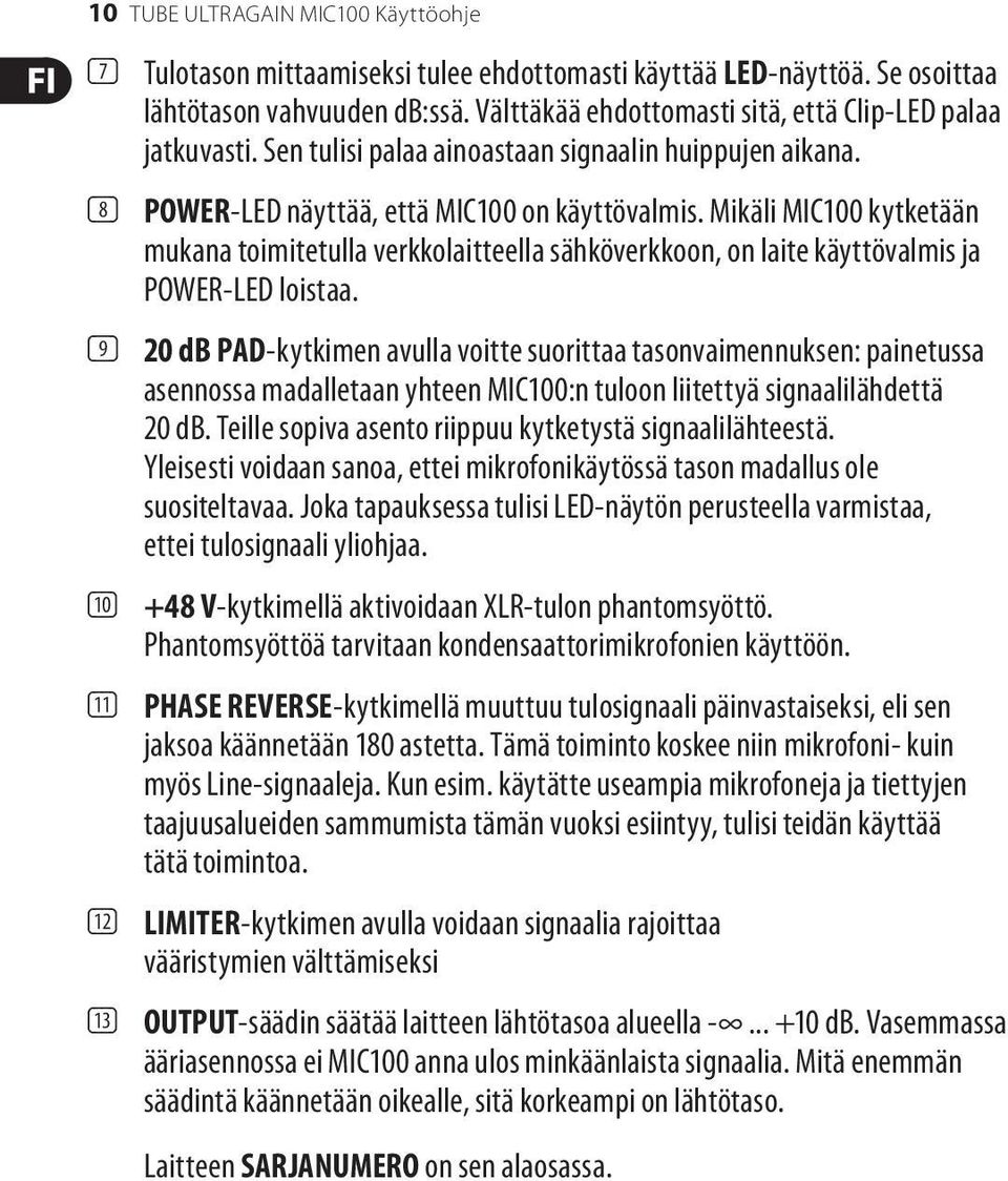 Mikäli MIC100 kytketään mukana toimitetulla verkkolaitteella sähköverkkoon, on laite käyttövalmis ja POWER-LED loistaa.