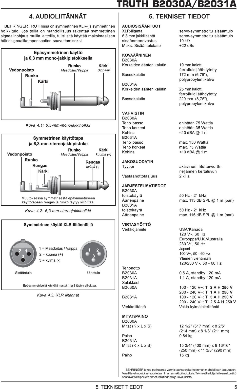 TEKNISET TIEDOT AUDIOSISÄÄNTUOT XLR-liitäntä servo-symmetroitu sisääntulo 6,3 mm jakkiliitäntä servo-symmetroitu sisääntulo sisäänmenovastus 10 kω Maks.