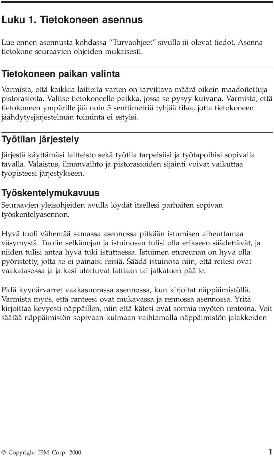 Varmista, että tietokoneen ympärille jää noin 5 senttimetriä tyhjää tilaa, jotta tietokoneen jäähdytysjärjestelmän toiminta ei estyisi.