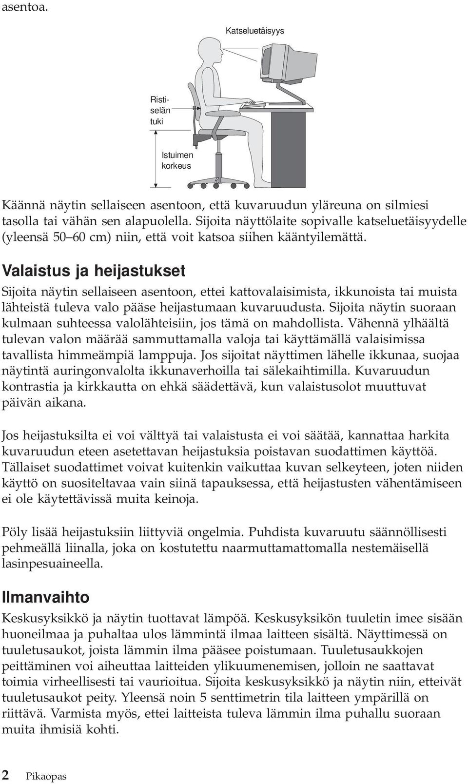 Valaistus ja heijastukset Sijoita näytin sellaiseen asentoon, ettei kattovalaisimista, ikkunoista tai muista lähteistä tuleva valo pääse heijastumaan kuvaruudusta.