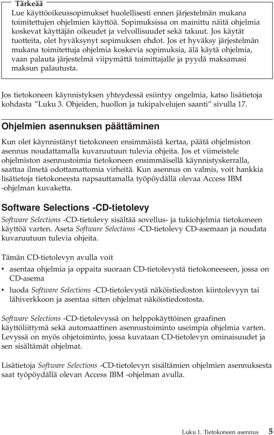 Jos et hyväksy järjestelmän mukana toimitettuja ohjelmia koskevia sopimuksia, älä käytä ohjelmia, vaan palauta järjestelmä viipymättä toimittajalle ja pyydä maksamasi maksun palautusta.