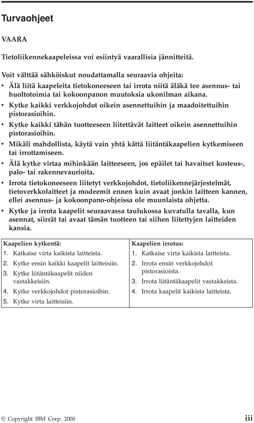 v Kytke kaikki verkkojohdot oikein asennettuihin ja maadoitettuihin pistorasioihin. v Kytke kaikki tähän tuotteeseen liitettävät laitteet oikein asennettuihin pistorasioihin.