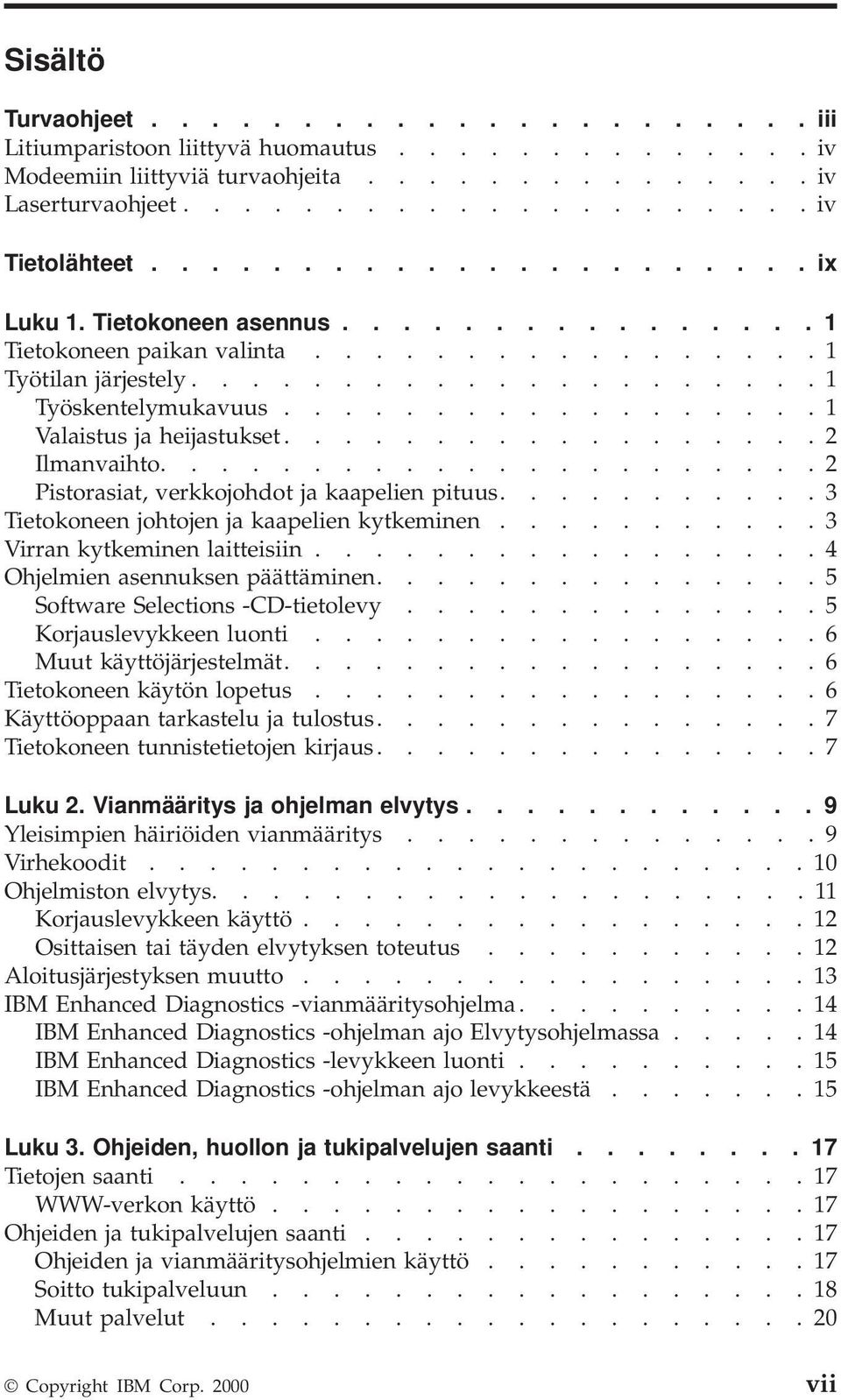 ................. 1 Valaistus ja heijastukset.................. 2 Ilmanvaihto...................... 2 Pistorasiat, verkkojohdot ja kaapelien pituus........... 3 Tietokoneen johtojen ja kaapelien kytkeminen.