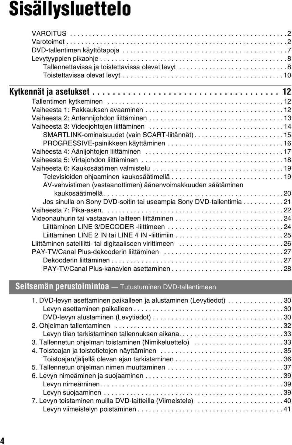 .......................................... 10 Kytkennät ja asetukset..................................... 12 Tallentimen kytkeminen............................................... 12 Vaiheesta 1: Pakkauksen avaaminen.
