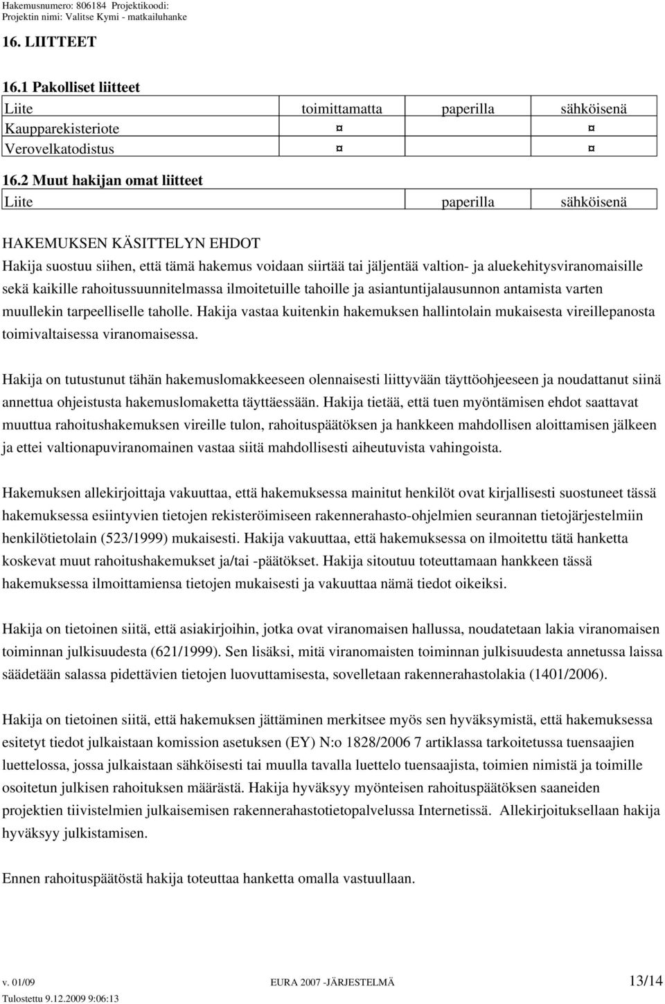 kaikille rahoitussuunnitelmassa ilmoitetuille tahoille ja asiantuntijalausunnon antamista varten muullekin tarpeelliselle taholle.