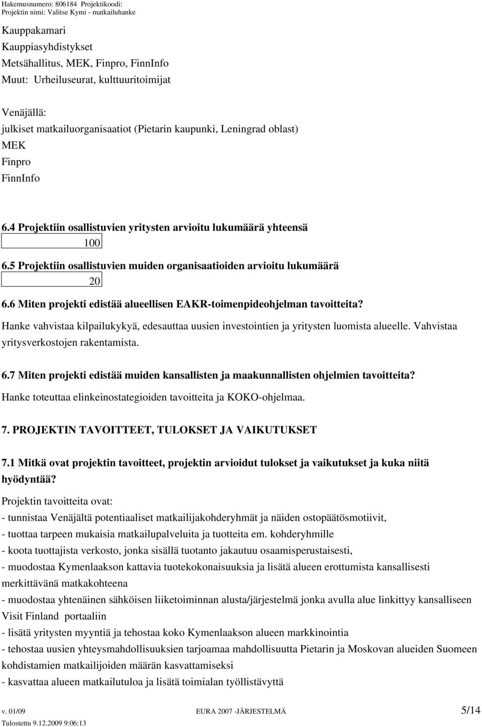 6 Miten projekti edistää alueellisen EAKR-toimenpideohjelman tavoitteita? Hanke vahvistaa kilpailukykyä, edesauttaa uusien investointien ja yritysten luomista alueelle.