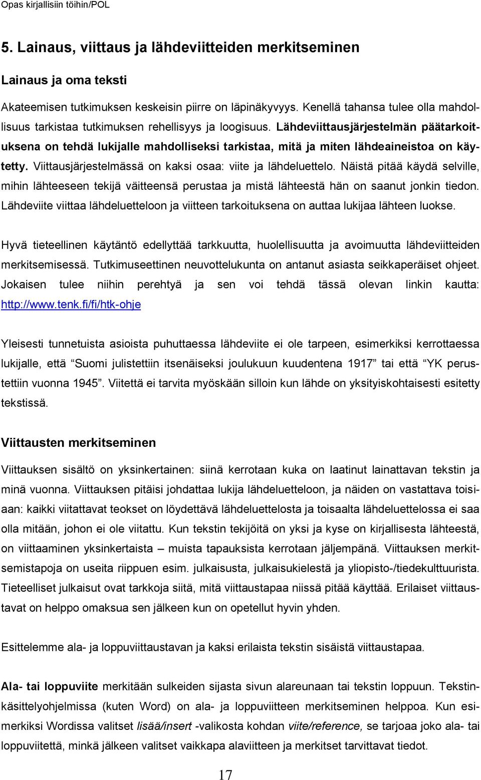 Lähdeviittausjärjestelmän päätarkoituksena on tehdä lukijalle mahdolliseksi tarkistaa, mitä ja miten lähdeaineistoa on käytetty. Viittausjärjestelmässä on kaksi osaa: viite ja lähdeluettelo.