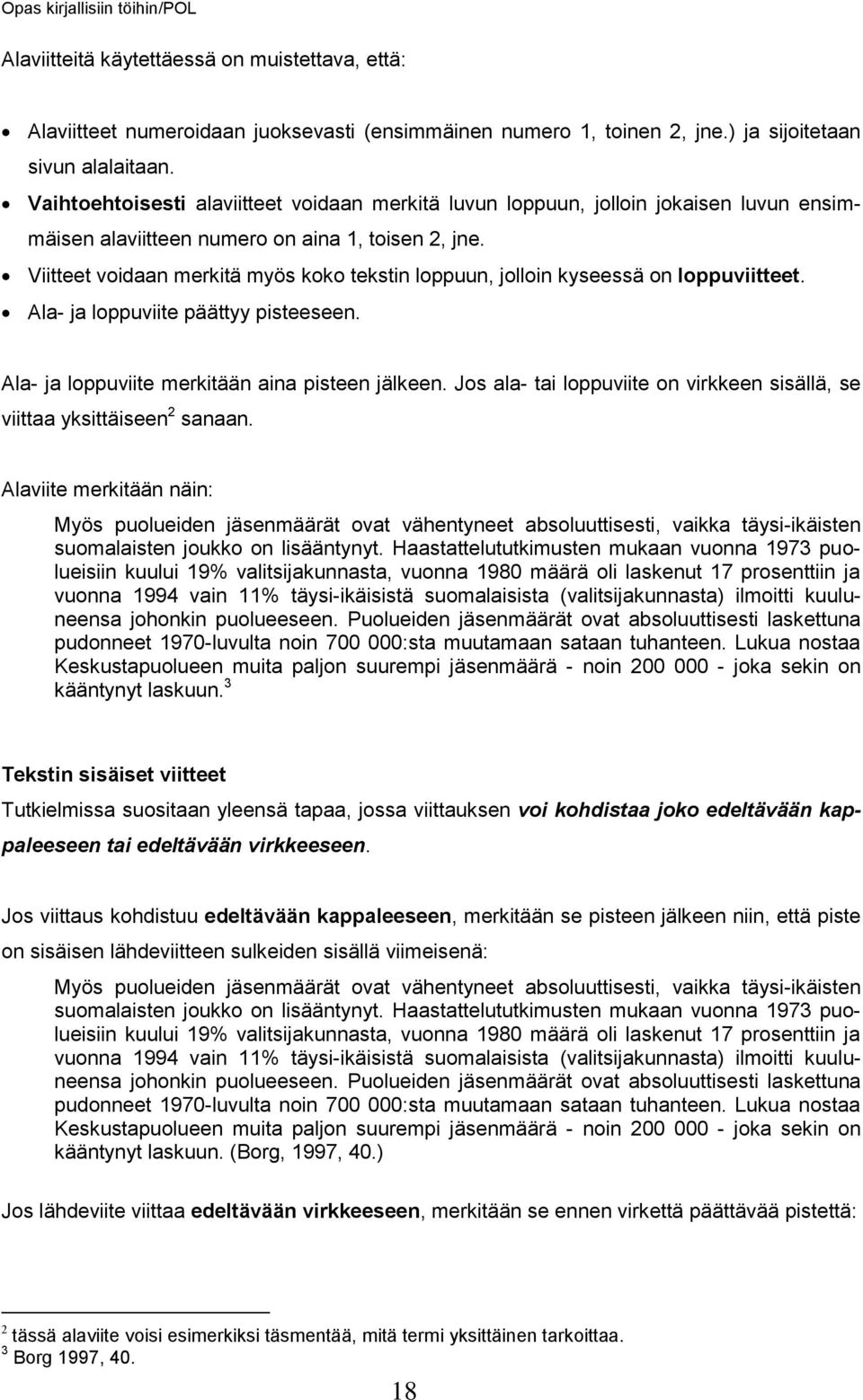 Viitteet voidaan merkitä myös koko tekstin loppuun, jolloin kyseessä on loppuviitteet. Ala- ja loppuviite päättyy pisteeseen. Ala- ja loppuviite merkitään aina pisteen jälkeen.