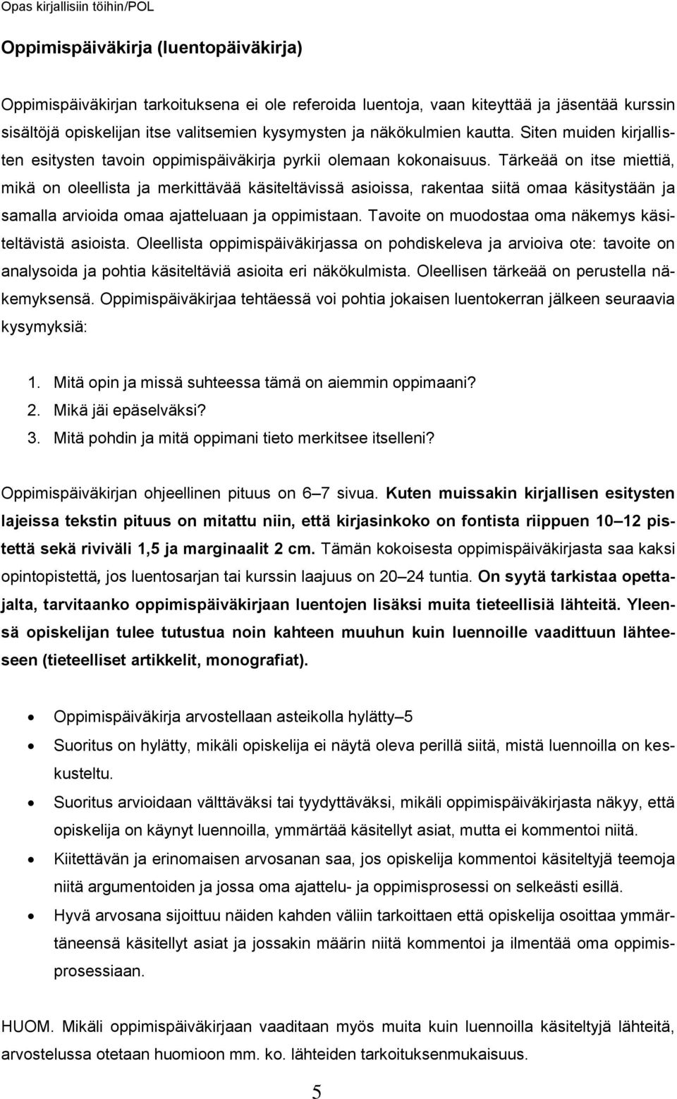 Tärkeää on itse miettiä, mikä on oleellista ja merkittävää käsiteltävissä asioissa, rakentaa siitä omaa käsitystään ja samalla arvioida omaa ajatteluaan ja oppimistaan.