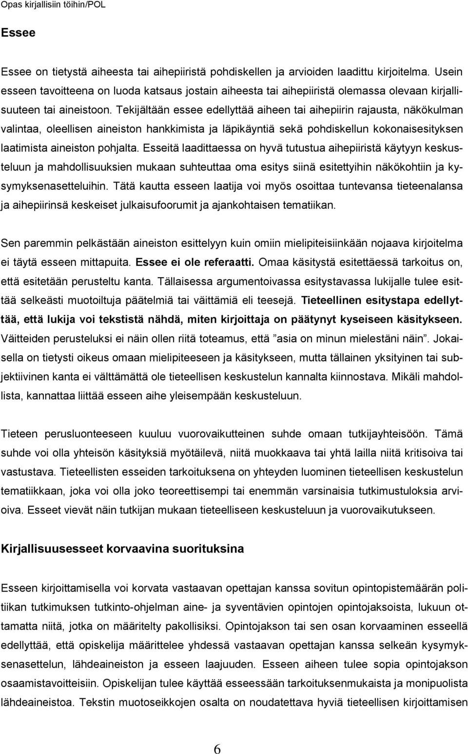 Tekijältään essee edellyttää aiheen tai aihepiirin rajausta, näkökulman valintaa, oleellisen aineiston hankkimista ja läpikäyntiä sekä pohdiskellun kokonaisesityksen laatimista aineiston pohjalta.