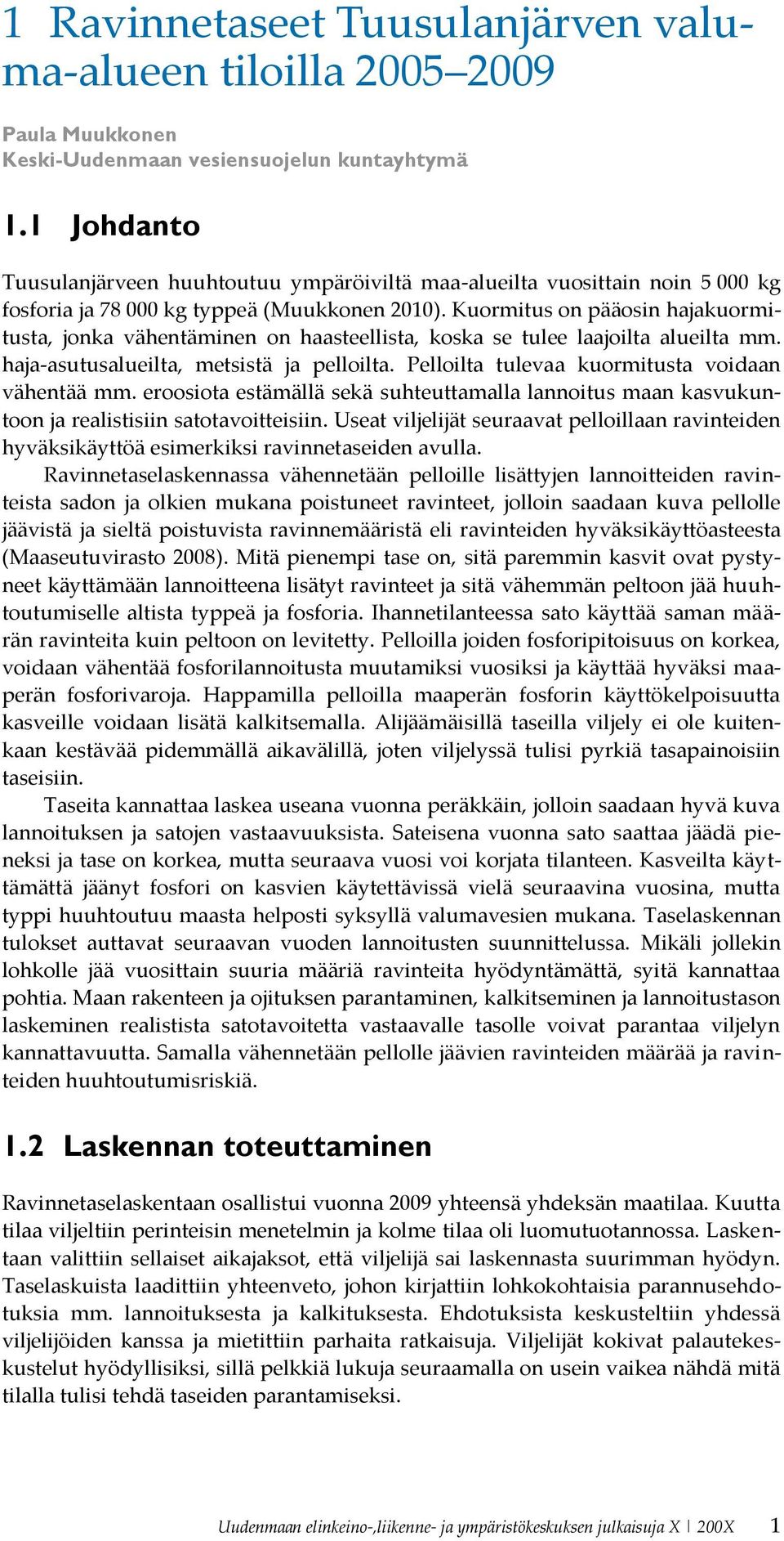 Kuormitus on pääosin hajakuormitusta, jonka vähentäminen on haasteellista, koska se tulee laajoilta alueilta mm. haja-asutusalueilta, metsistä ja pelloilta.