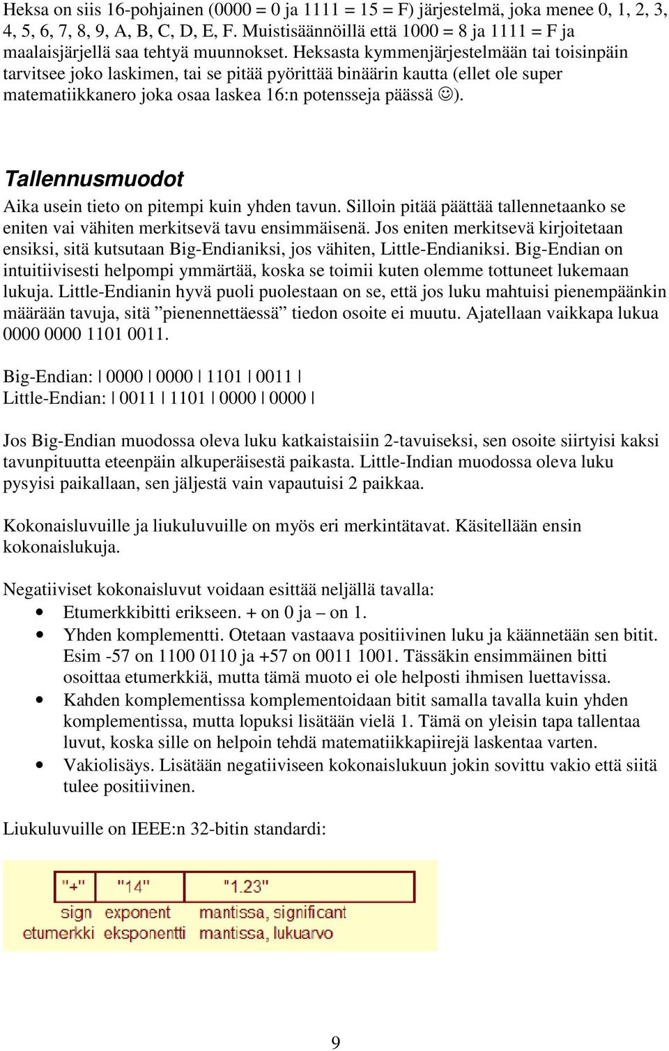 Heksasta kymmenjärjestelmään tai toisinpäin tarvitsee joko laskimen, tai se pitää pyörittää binäärin kautta (ellet ole super matematiikkanero joka osaa laskea 16:n potensseja päässä ).