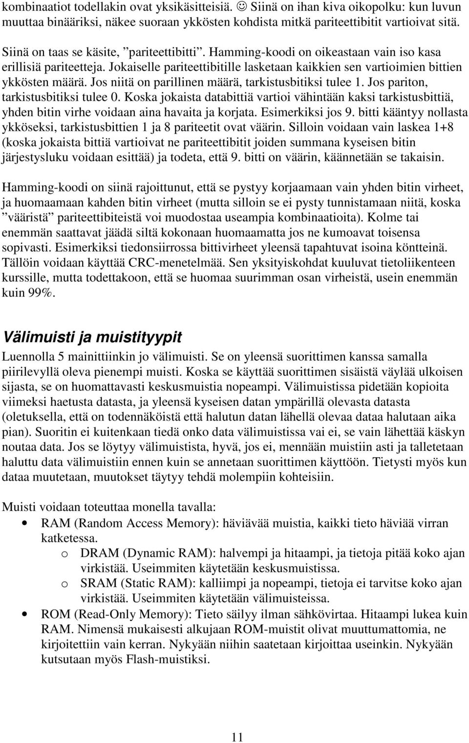 Jos niitä on parillinen määrä, tarkistusbitiksi tulee 1. Jos pariton, tarkistusbitiksi tulee 0.