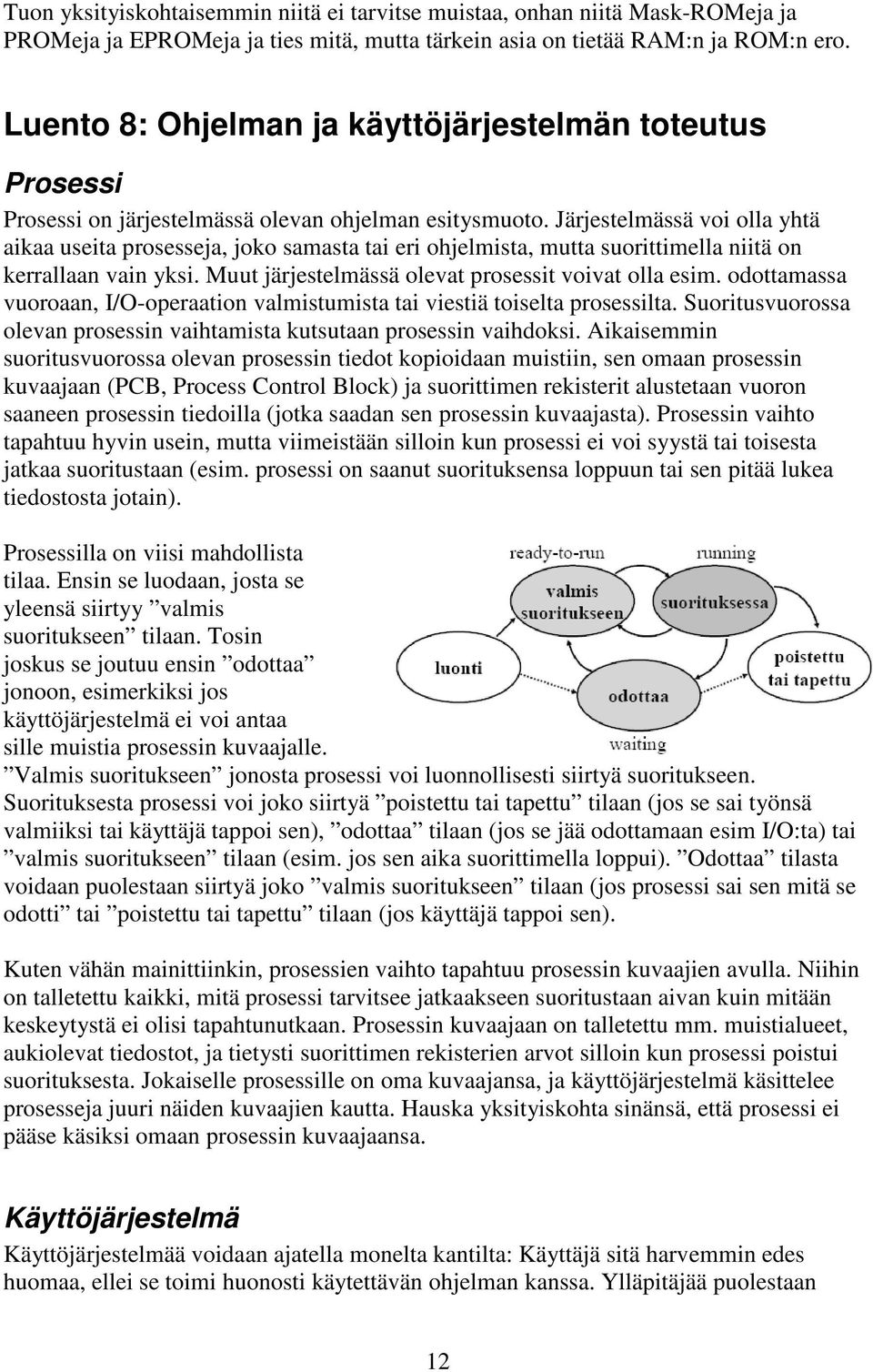 Järjestelmässä voi olla yhtä aikaa useita prosesseja, joko samasta tai eri ohjelmista, mutta suorittimella niitä on kerrallaan vain yksi. Muut järjestelmässä olevat prosessit voivat olla esim.