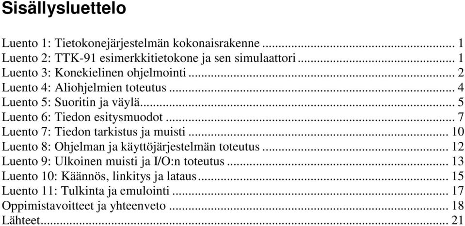 .. 5 Luento 6: Tiedon esitysmuodot... 7 Luento 7: Tiedon tarkistus ja muisti... 10 Luento 8: Ohjelman ja käyttöjärjestelmän toteutus.