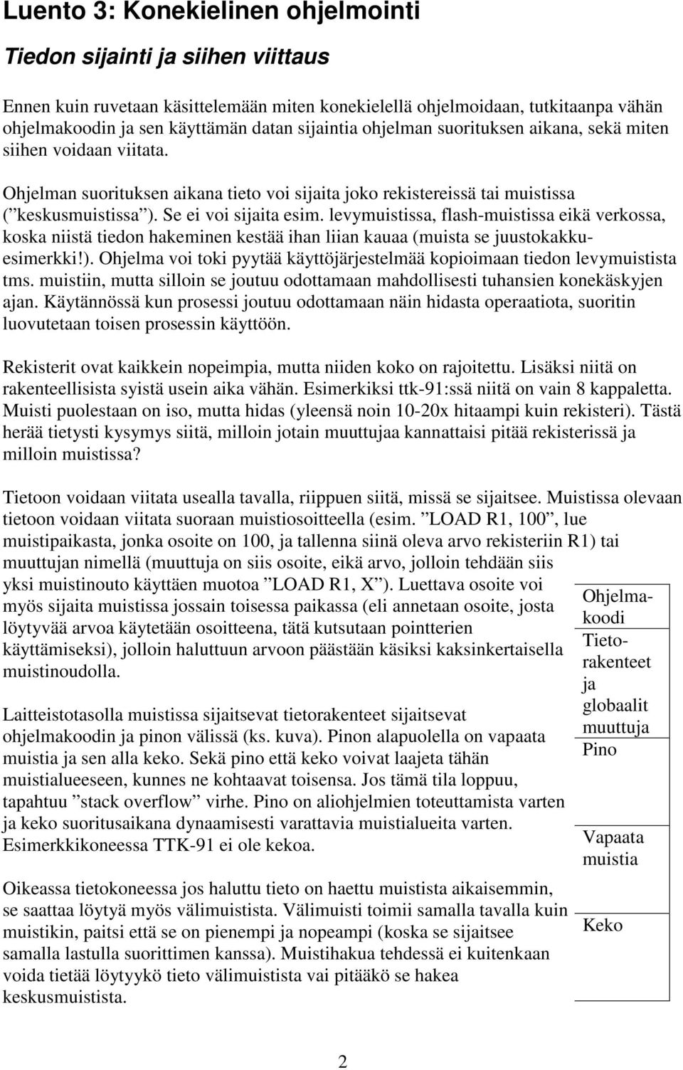 levymuistissa, flash-muistissa eikä verkossa, koska niistä tiedon hakeminen kestää ihan liian kauaa (muista se juustokakkuesimerkki!).