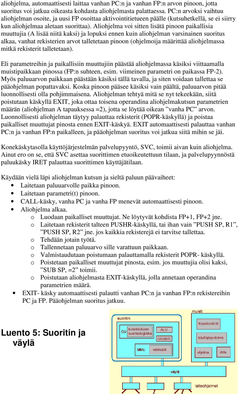 Aliohjelma voi sitten lisätä pinoon paikallisia muuttujia (A lisää niitä kaksi) ja lopuksi ennen kuin aliohjelman varsinainen suoritus alkaa, vanhat rekisterien arvot talletetaan pinoon (ohjelmoija