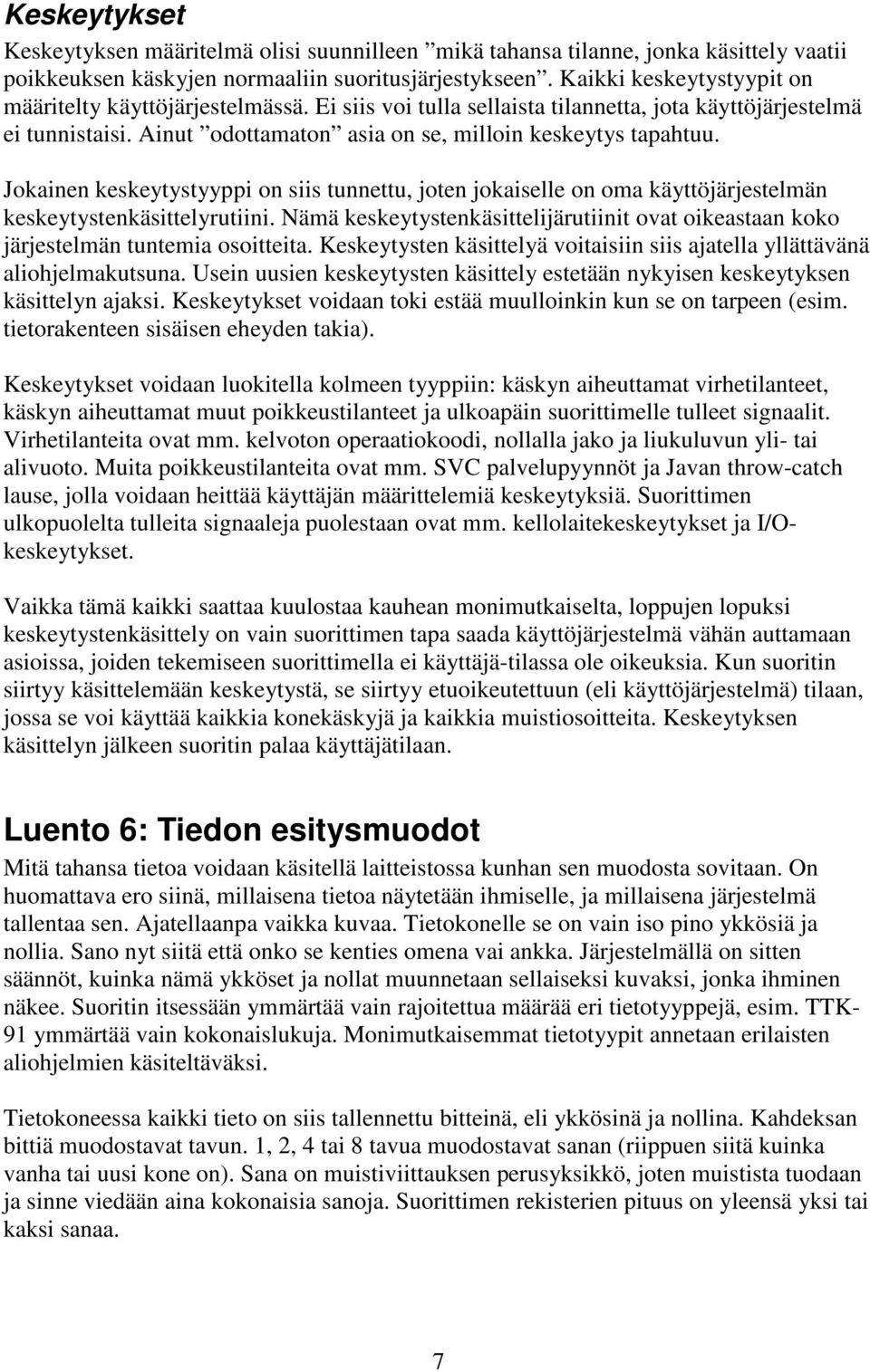 Jokainen keskeytystyyppi on siis tunnettu, joten jokaiselle on oma käyttöjärjestelmän keskeytystenkäsittelyrutiini.