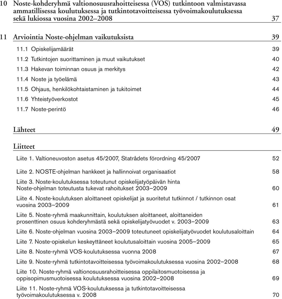 5 Ohjaus, henkilökohtaistaminen ja tukitoimet 44 11.6 Yhteistyöverkostot 45 11.7 Noste-perintö 46 Lähteet 49 Liitteet Liite 1. Valtioneuvoston asetus 45/2007, Statrådets förordning 45/2007 52 Liite 2.