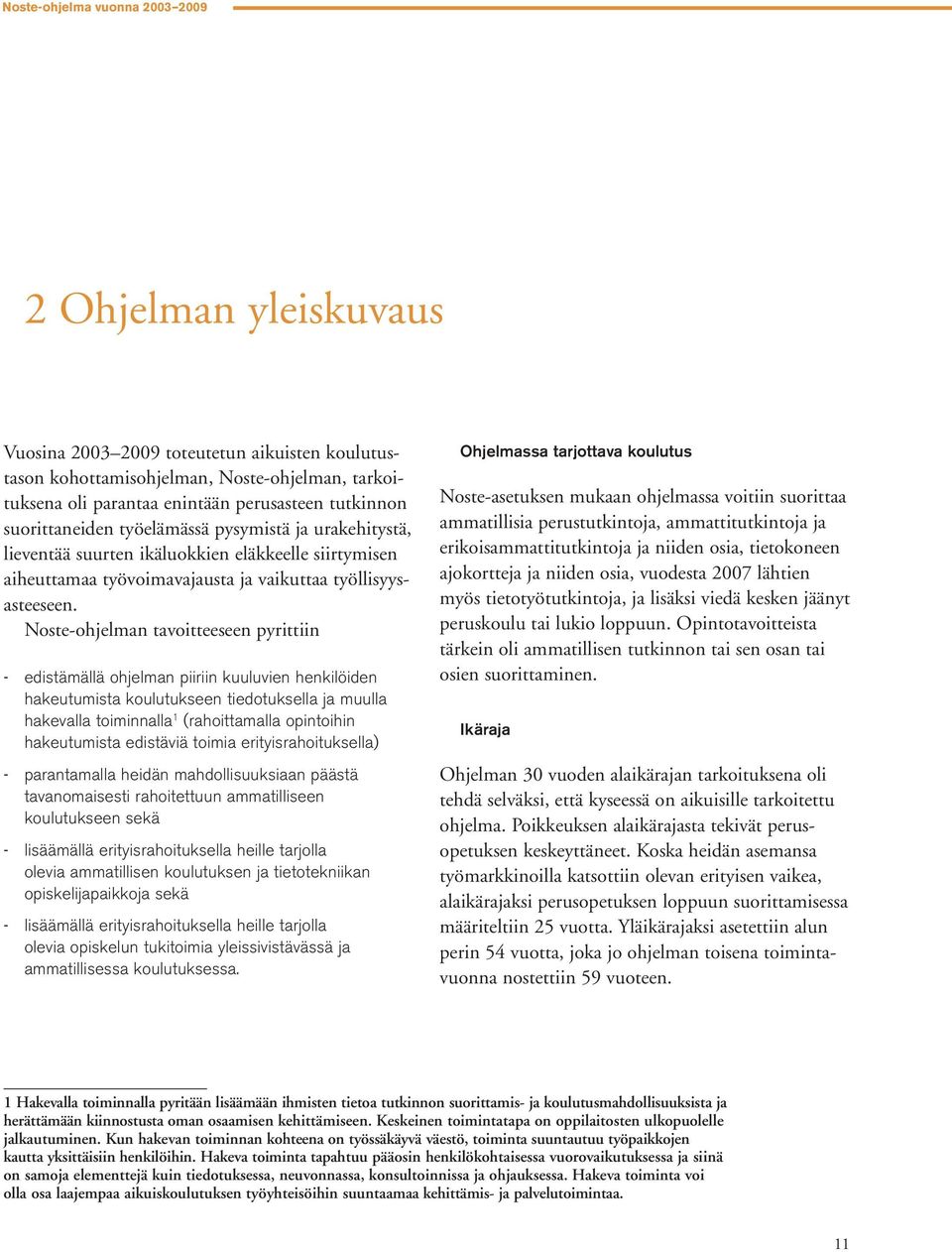 Noste-ohjelman tavoitteeseen pyrittiin - edistämällä ohjelman piiriin kuuluvien henkilöiden hakeutumista koulutukseen tiedotuksella ja muulla hakevalla toiminnalla 1 (rahoittamalla opintoihin