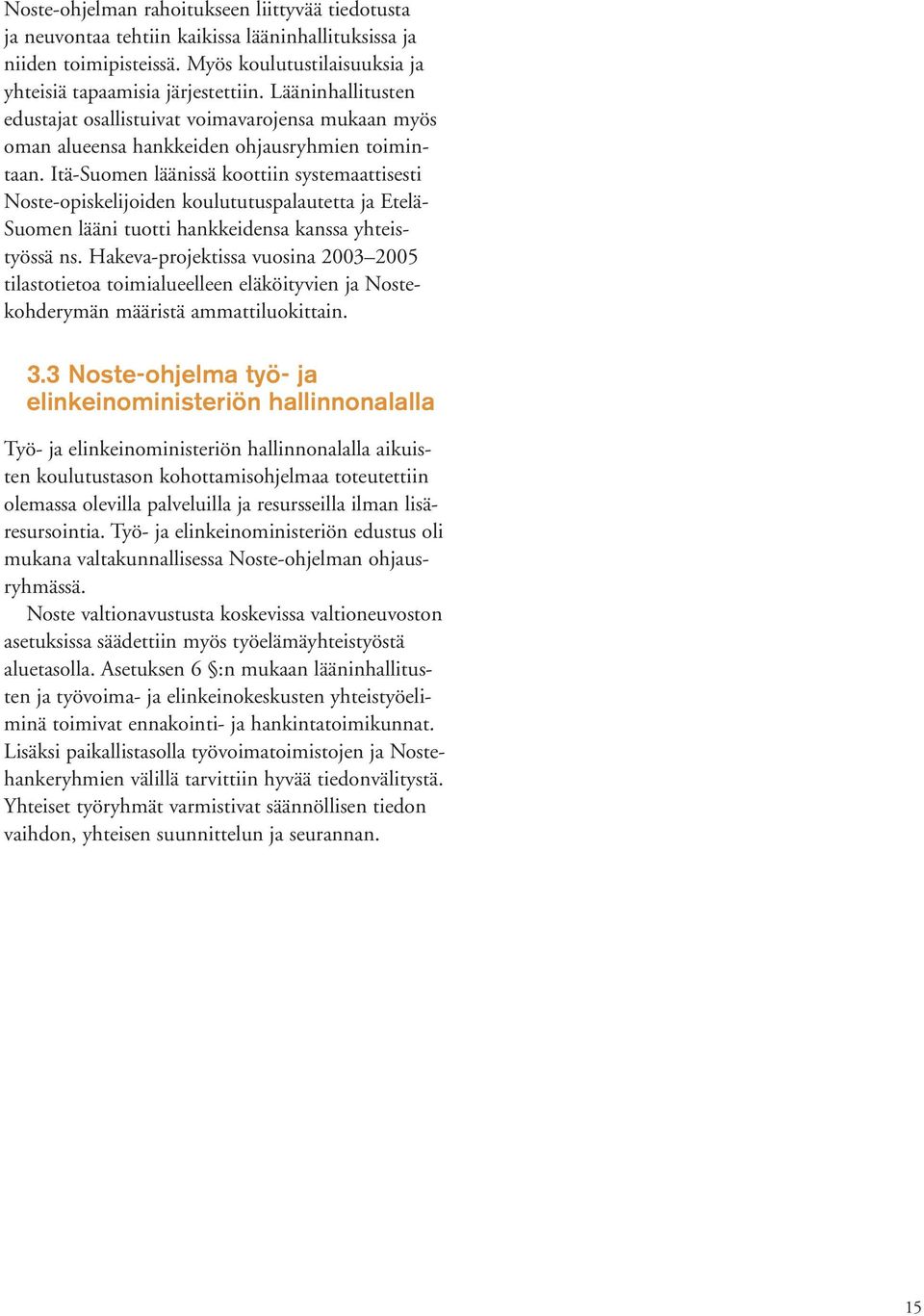 Itä-Suomen läänissä koottiin systemaattisesti Noste-opiskelijoiden koulututuspalautetta ja Etelä- Suomen lääni tuotti hankkeidensa kanssa yhteistyössä ns.