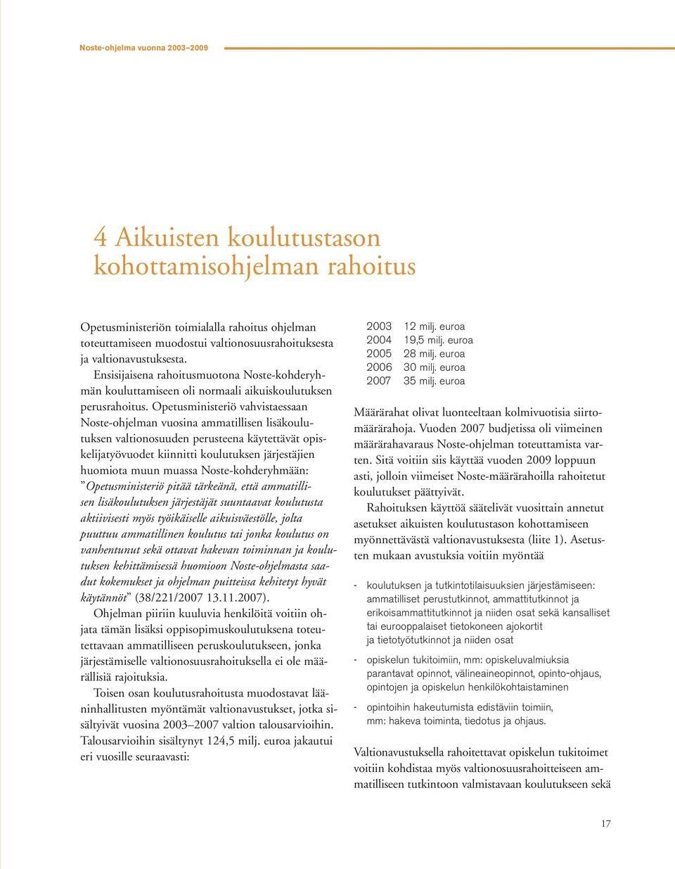 Opetusministeriö vahvistaessaan Noste-ohjelman vuosina ammatillisen lisäkoulutuksen valtionosuuden perusteena käytettävät opiskelijatyövuodet kiinnitti koulutuksen järjestäjien huomiota muun muassa