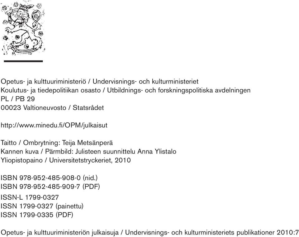 fi/opm/julkaisut Taitto / Ombrytning: Teija Metsänperä Kannen kuva / Pärmbild: Julisteen suunnittelu Anna Ylistalo Yliopistopaino /