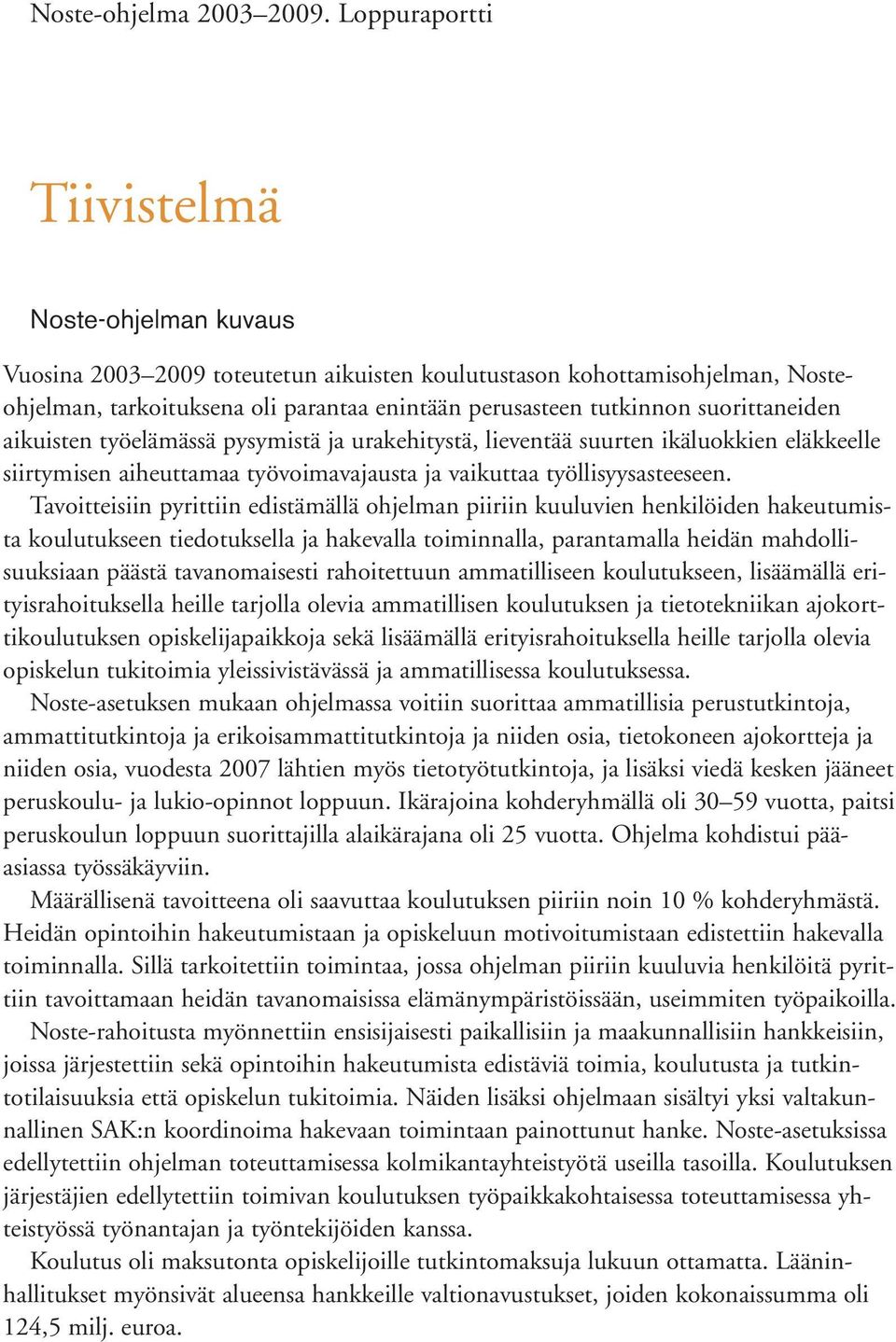 suorittaneiden aikuisten työelämässä pysymistä ja urakehitystä, lieventää suurten ikäluokkien eläkkeelle siirtymisen aiheuttamaa työvoimavajausta ja vaikuttaa työllisyysasteeseen.