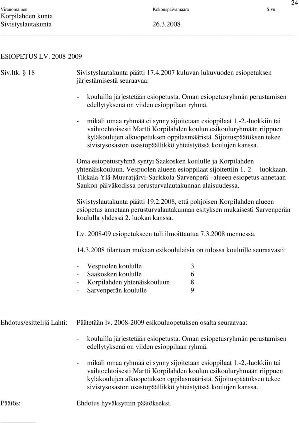 -luokkiin tai vaihtoehtoisesti Martti Korpilahden koulun esikouluryhmään riippuen kyläkoulujen alkuopetuksen oppilasmääristä.