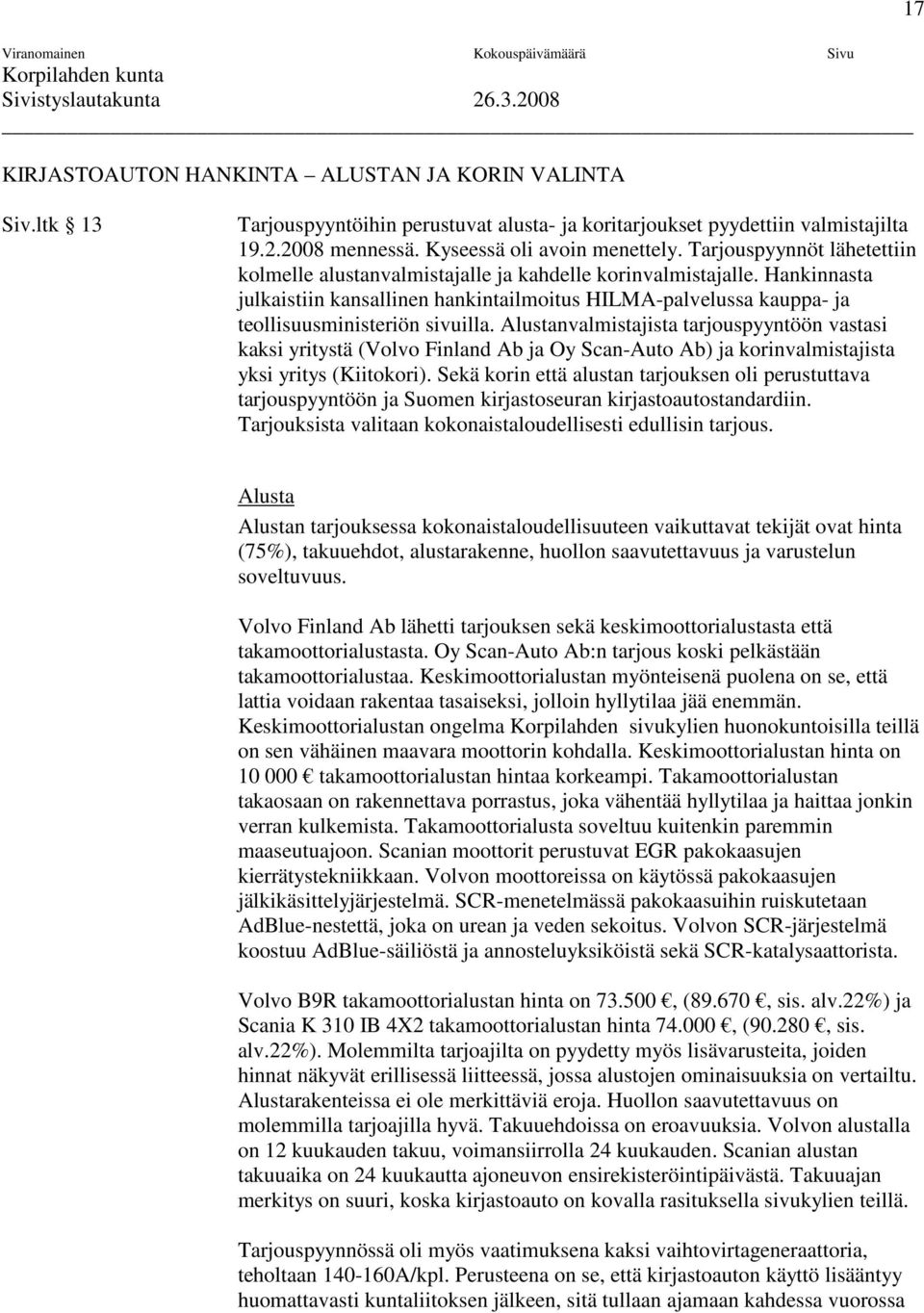 Hankinnasta julkaistiin kansallinen hankintailmoitus HILMA-palvelussa kauppa- ja teollisuusministeriön sivuilla.