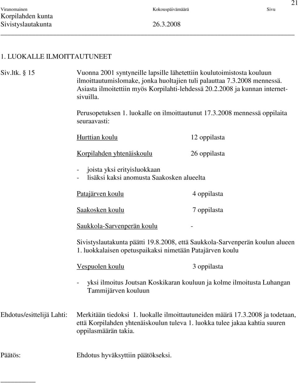 2008 mennessä oppilaita seuraavasti: Hurttian koulu Korpilahden yhtenäiskoulu 12 oppilasta 26 oppilasta - joista yksi erityisluokkaan - lisäksi kaksi anomusta Saakosken alueelta Patajärven koulu