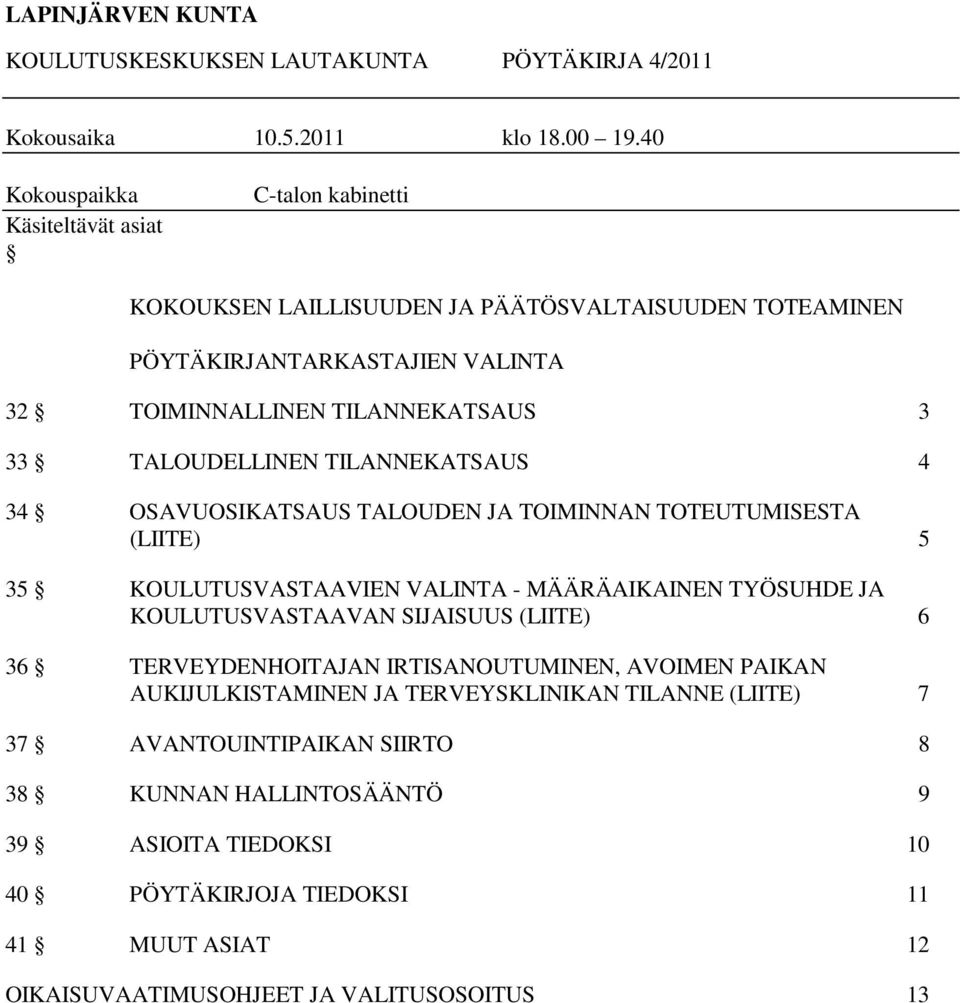 TALOUDELLINEN TILANNEKATSAUS 4 34 OSAVUOSIKATSAUS TALOUDEN JA TOIMINNAN TOTEUTUMISESTA (LIITE) 5 35 KOULUTUSVASTAAVIEN VALINTA - MÄÄRÄAIKAINEN TYÖSUHDE JA KOULUTUSVASTAAVAN SIJAISUUS