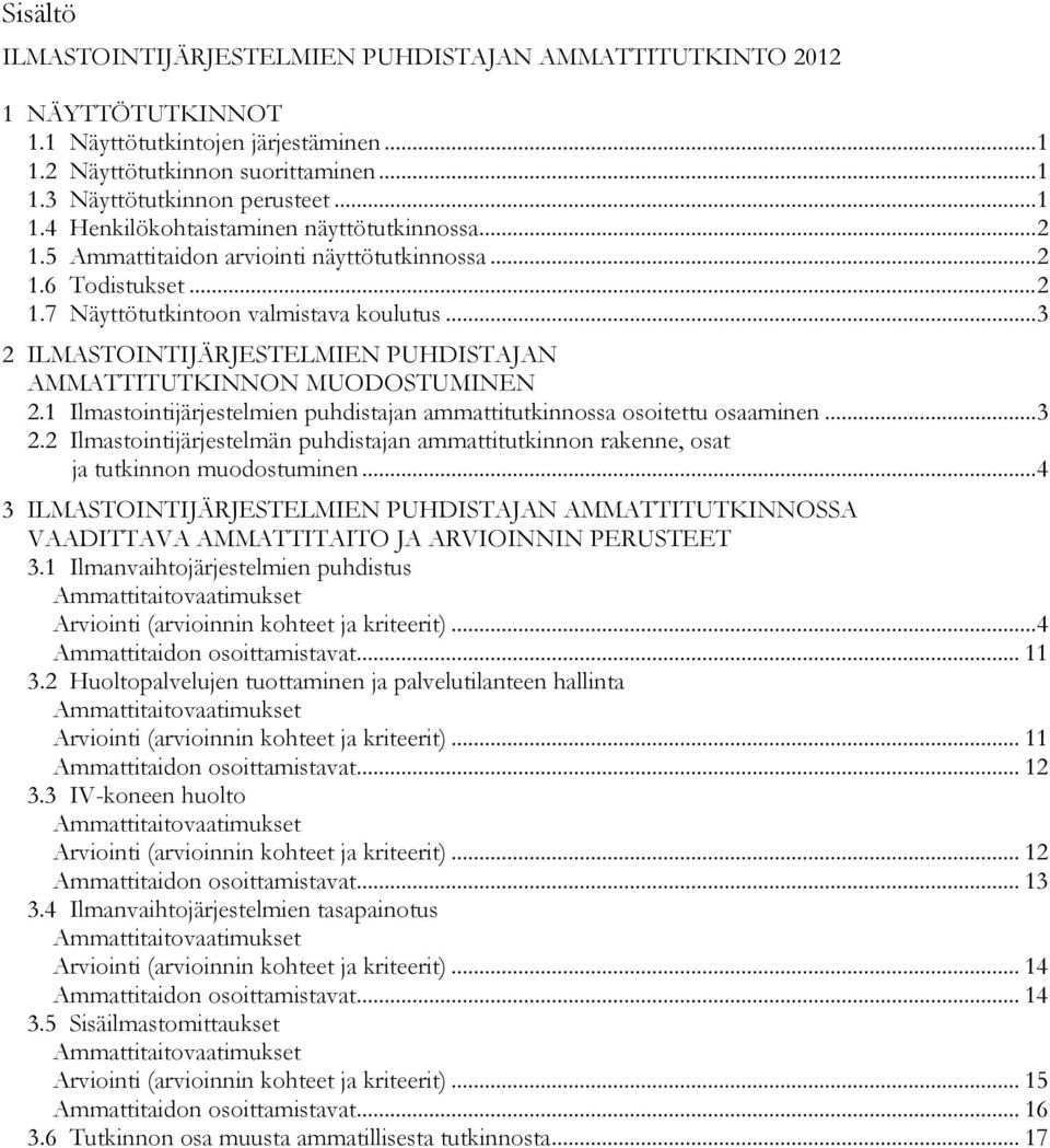 .. 3 2 ILMASTOINTIJÄRJESTELMIEN PUHDISTAJAN AMMATTITUTKINNON MUODOSTUMINEN... 3 2.1 Ilmastointijärjestelmien puhdistajan ammattitutkinnossa osoitettu osaaminen... 3 2.2 Ilmastointijärjestelmän puhdistajan ammattitutkinnon rakenne, osat ja tutkinnon muodostuminen.