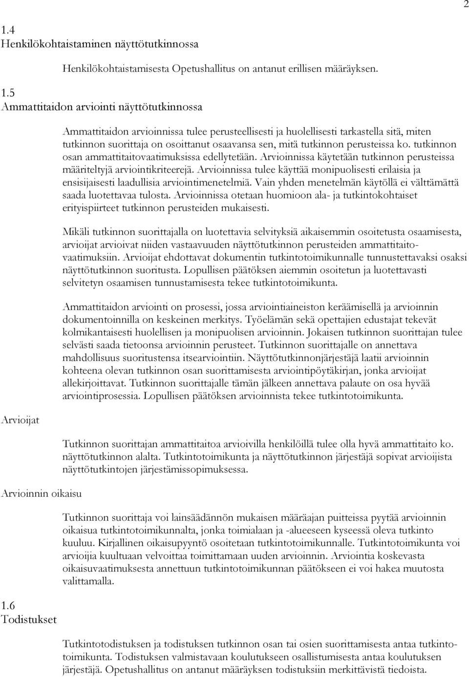 tutkinnon osan ammattitaitovaatimuksissa edellytetään. Arvioinnissa käytetään tutkinnon perusteissa määriteltyjä arviointikriteerejä.