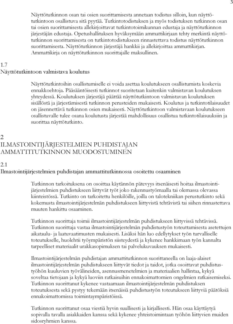 Opetushallituksen hyväksymään ammattikirjaan tehty merkintä näyttötutkinnon suorittamisesta on tutkintotodistukseen rinnastettava todistus näyttötutkinnon suorittamisesta.