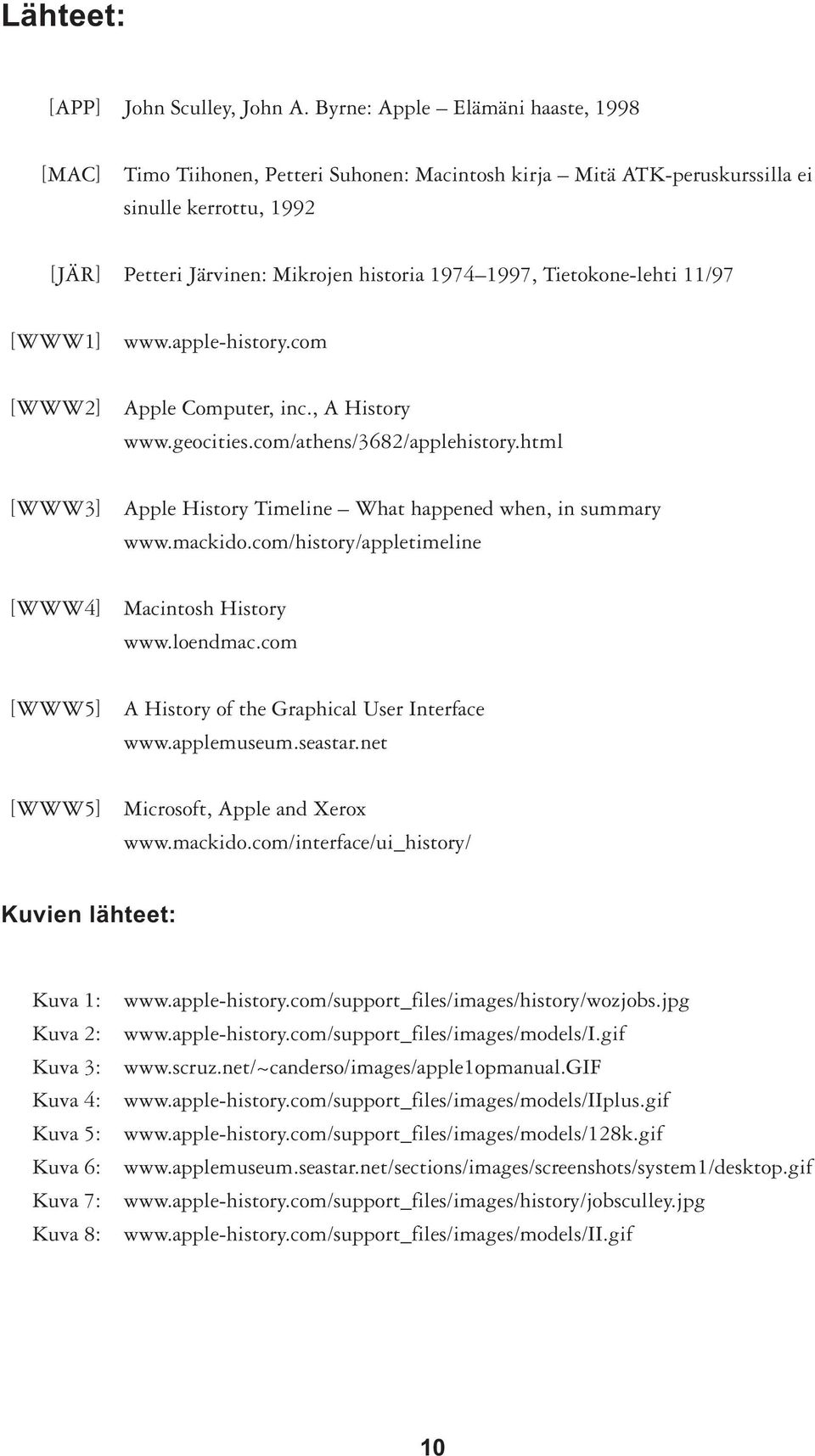 Tietokone-lehti 11/97 [WWW1] www.apple-history.com [WWW2] Apple Computer, inc., A History www.geocities.com/athens/3682/applehistory.