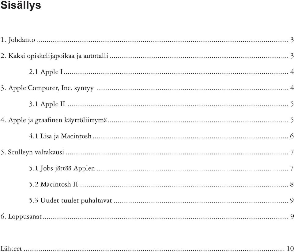 .. 5 4.1 Lisa ja Macintosh... 6 5. Sculleyn valtakausi... 7 5.1 Jobs jättää Applen... 7 5.2 Macintosh II.