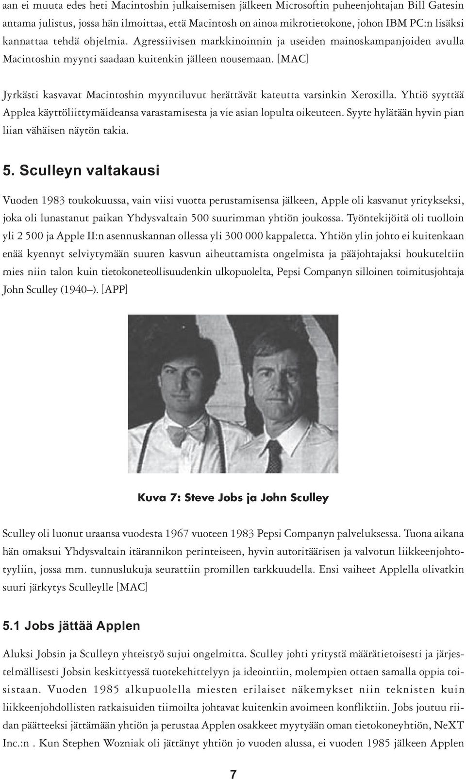 [MAC] Jyrkästi kasvavat Macintoshin myyntiluvut herättävät kateutta varsinkin Xeroxilla. Yhtiö syyttää Applea käyttöliittymäideansa varastamisesta ja vie asian lopulta oikeuteen.