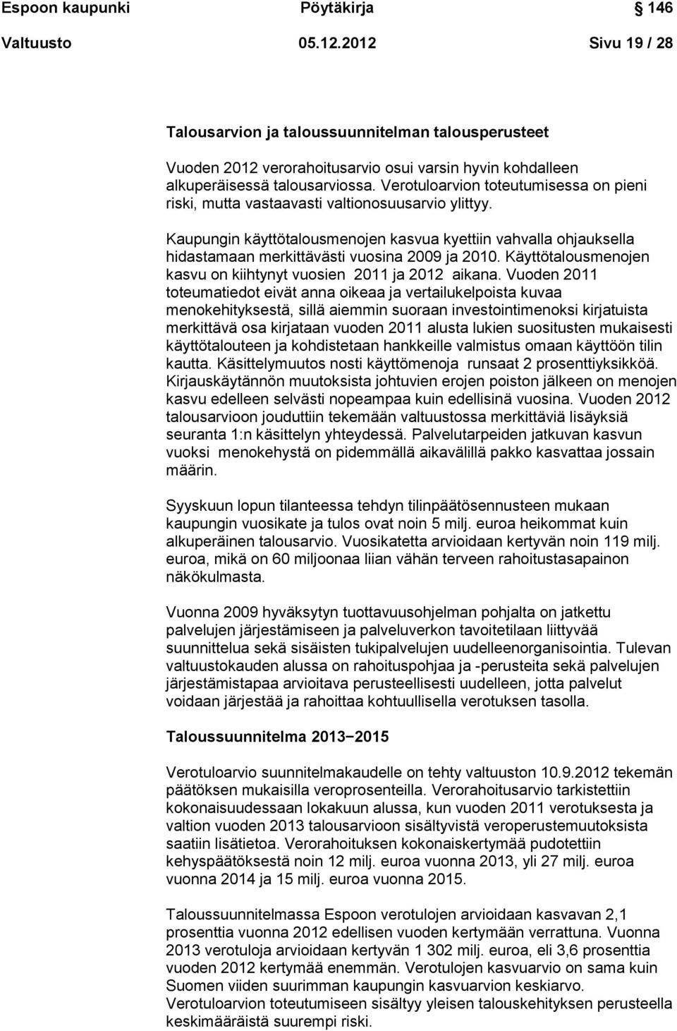 Kaupungin käyttötalousmenojen kasvua kyettiin vahvalla ohjauksella hidastamaan merkittävästi vuosina 2009 ja 2010. Käyttötalousmenojen kasvu on kiihtynyt vuosien 2011 ja 2012 aikana.